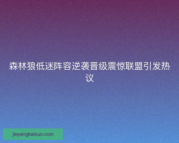 森林狼低迷阵容逆袭晋级震惊联盟引发热议