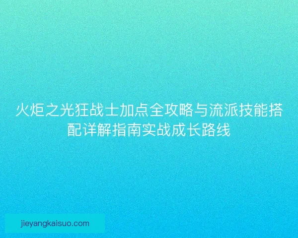 火炬之光狂战士加点全攻略与流派技能搭配详解指南实战成长路线